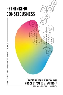 Rethinking Consciousness: Extraordinary Challenges for Contemporary Science by Buchanan, John H.