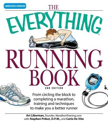 The Everything Running Book: From Circling the Block to Completing a Marathon, Training and Techniques to Make You a Better Runner by Liberman, Art