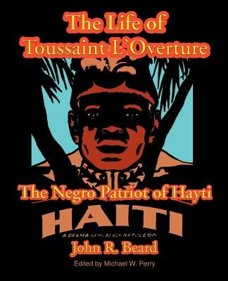 The Life of Toussaint L'Ouverture: The Negro Patriot of Hayti by Beard, John R.
