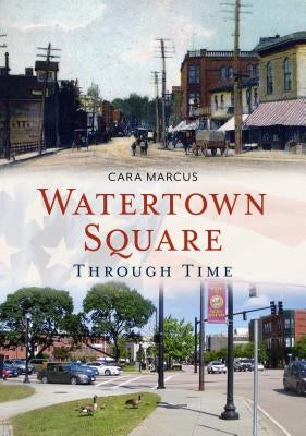Watertown Square Through Time by Marcus, Cara