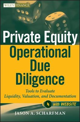 Private Equity Operational Due Diligence: Tools to Evaluate Liquidity, Valuation, and Documentation by Scharfman, Jason A.