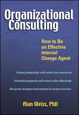 Organizational Consulting: How to Be an Effective Change Agent by Weiss, Alan