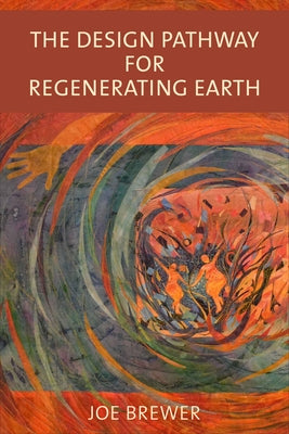 The Design Pathway for Regenerating Earth by Brewer, Joe
