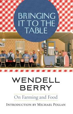 Bringing It to the Table: On Farming and Food by Berry, Wendell