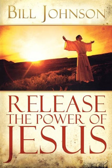 Release the Power of Jesus by Johnson, Bill