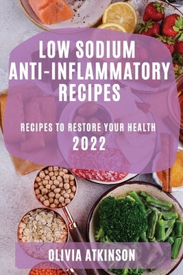 Low Sodium Anti-Inflammatory Recipes 2022: Recipes to Restore Your Health by Atkinson, Olivia