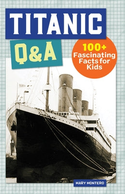 Titanic Q&A: 100+ Fascinating Facts for Kids by Montero, Mary