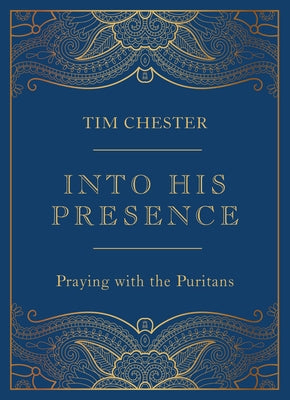 Into His Presence: Praying with the Puritans by Chester, Tim