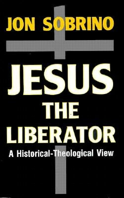 Jesus the Liberator: A Historical-Theological Reading of Jesus of Nazareth by Sobrino, Jon