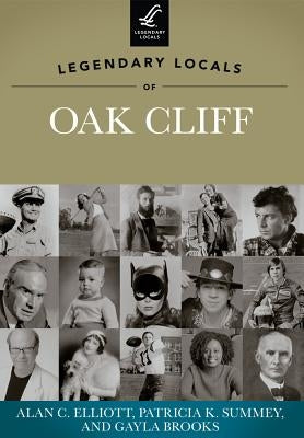 Legendary Locals of Oak Cliff, Texas by Elliott, Alan C.