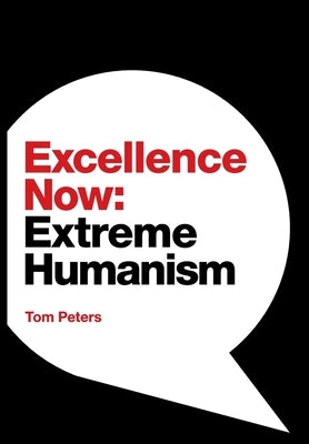 Excellence Now: Extreme Humanism by Peters, Tom