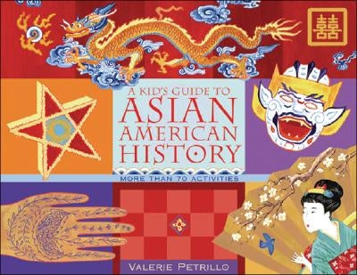 A Kid's Guide to Asian American History: More Than 70 Activities by Petrillo, Valerie