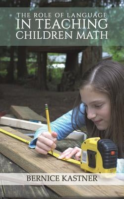 The Role of Language in Teaching Children Math by Kastner, Bernice
