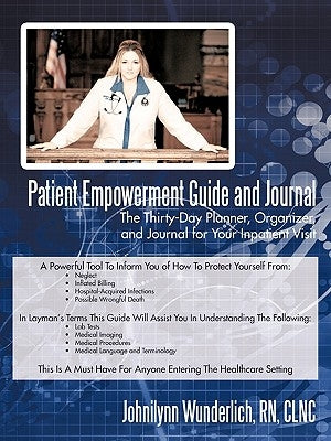 Patient Empowerment Guide and Journal: The Thirty-Day Planner, Organizer, and Journal for Your In-patient Visit by Johnilynn Wunderlich