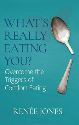 What's Really Eating You?: Overcome the Triggers of Comfort Eating by Jones, Renee