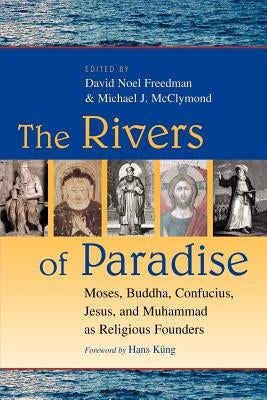 The Rivers of Paradise: Moses, Buddha, Confucius, Jesus, and Muhammad as Religious Founders by Freedman, David Noel