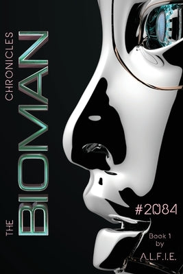 The Bioman Chronicles: #2084 (Book 1) by A. L. F. I. E.
