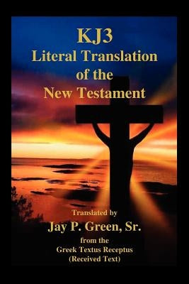 Kj3 Literal Translation of the New Testament by Green, Jay Patrick Sr.