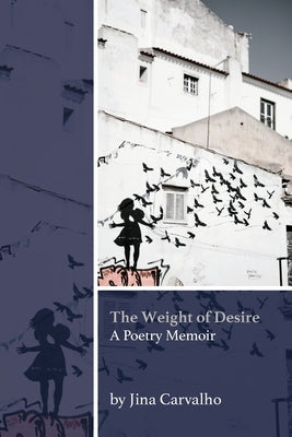 The Weight of Desire by Carvalho, Jina