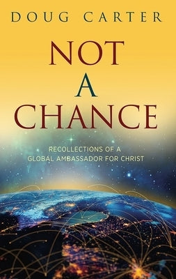 Not a Chance: Recollections of a Global Ambassador for Christ by Carter, Doug