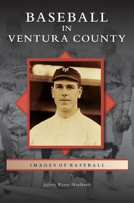 Baseball in Ventura County by Maulhardt, Jeffrey Wayne