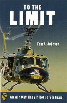 To the Limit: An Air Cav Huey Pilot in Vietnam by Johnson, Tom A.