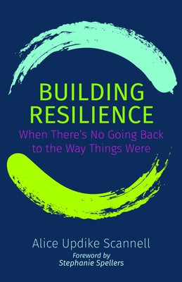 Building Resilience: When There's No Going Back to the Way Things Were by Scannell, Alice Updike
