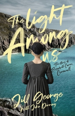 The Light Among Us: The Story of Elizabeth Carne, Cornwall by George, Jill
