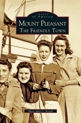 Mount Pleasant: The Friendly Town by Royall, Mary-Julia C.
