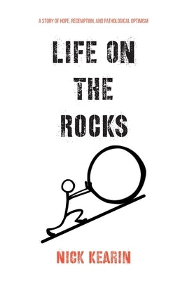 Life on the Rocks: A Story of Hope, Redemption, and Pathological Optimism by Kearin, Nick