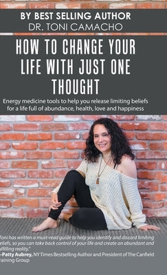 How to Change Your Life with Just One Thought: Energy Medicine Tools to Help You Release Limiting Beliefs for a Life Full of Abundance, Health, Love a by Camacho