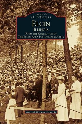Elgin, Illinois: From the Collection of the Elgin Area Historical Society by Edwards, Jim