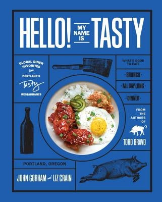 Hello! My Name Is Tasty: Global Diner Favorites from Portland's Tasty Restaurants by Gorham, John