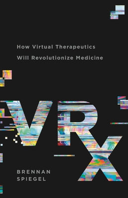 Vrx: How Virtual Therapeutics Will Revolutionize Medicine by Spiegel, Brennan