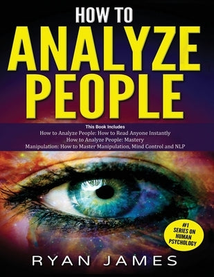 How to Analyze People: 3 Books in 1 - How to Master the Art of Reading and Influencing Anyone Instantly Using Body Language, Human Psychology by James, Ryan