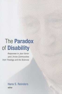 The Paradox of Disability: Responses to Jean Vanier and L'Arche Communities from Theology and the Sciences by Reinders, Hans S.
