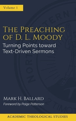 The Preaching of D. L. Moody: Turning Points toward Text-Driven Preaching by Ballard, Mark H.