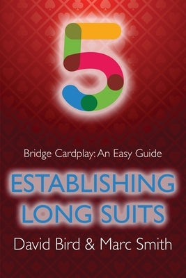 Bridge Cardplay: An Easy Guide - 5. Establishing Long Suits by Bird, David