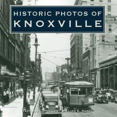 Historic Photos of Knoxville by Hardy, William E.