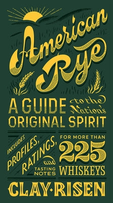 American Rye: A Guide to the Nation's Original Spirit by Risen, Clay