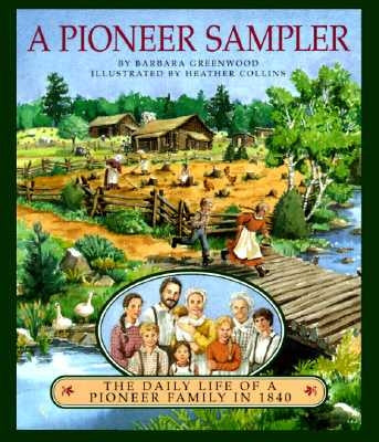 A Pioneer Sampler: The Daily Life of a Pioneer Family in 1840 by Greenwood, Barbara