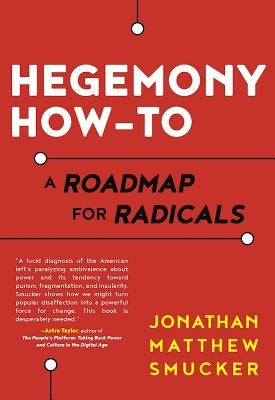 Hegemony How-To: A Roadmap for Radicals by Smucker, Jonathan