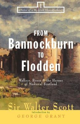 From Bannockburn to Flodden: Wallace, Bruce, and the Heroes of Medieval Scotland by Scott, Walter