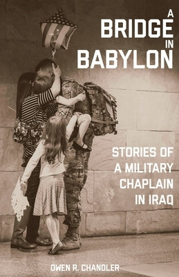 A Bridge in Babylon: Stories of a Military Chaplain in Iraq by Chandler, Owen R.