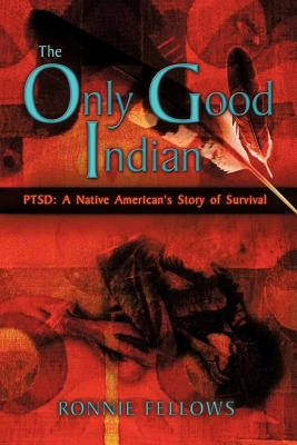 The Only Good Indian: Ptsd: A Native American's Story of Survival by Fellows, Ronnie
