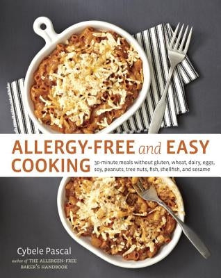 Allergy-Free and Easy Cooking: 30-Minute Meals Without Gluten, Wheat, Dairy, Eggs, Soy, Peanuts, Tree Nuts, Fish, Shellfish, and Sesame by Pascal, Cybele