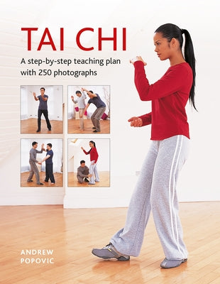 Tai Chi: A Step-By-Step Teaching Plan with 250 Photographs by Popovic, Andrew