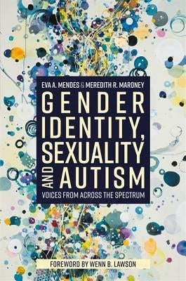Gender Identity, Sexuality and Autism: Voices from Across the Spectrum by Mendes, Eva A.