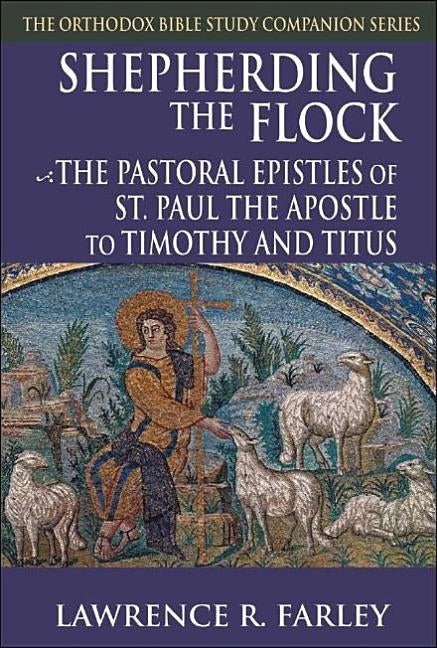 Shepherding the Flock: The Pastoral Epistles of Saint Paul the Apostle to Timothy and to Titus by Farley, Lawrence R.