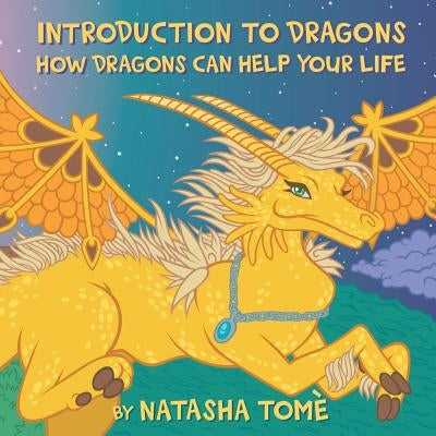 Introduction to Dragons: How Dragons Can Help Your Life by Tome, Natasha